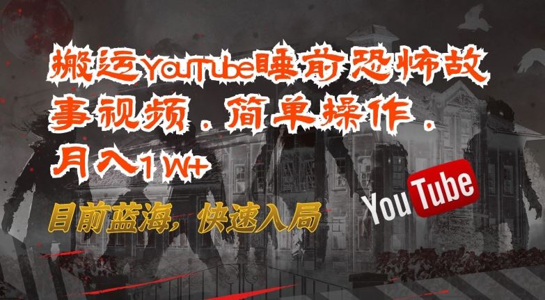 搬运YouTube睡前恐怖故事视频,简单操作,月入1W+,目前蓝海,快速入局【揭秘】-来友网创