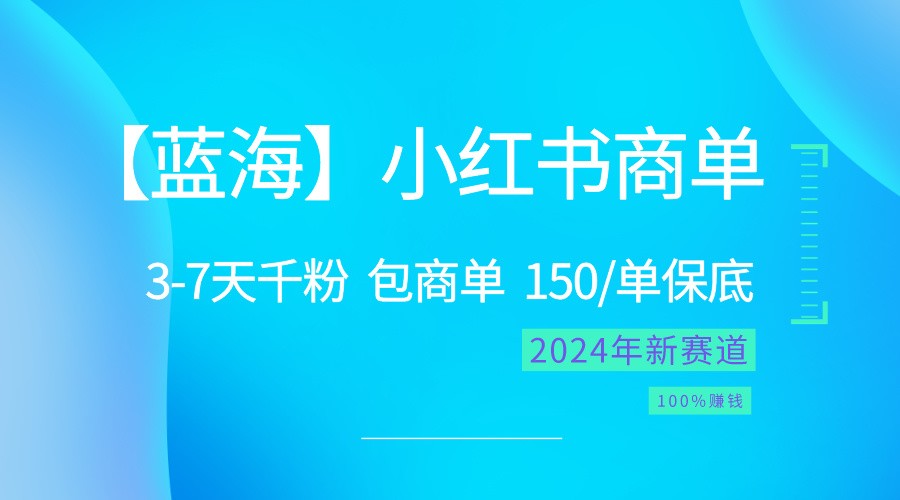 2024蓝海项目【小红书商单】超级简单,快速千粉,最强蓝海,百分百赚钱-来友网创
