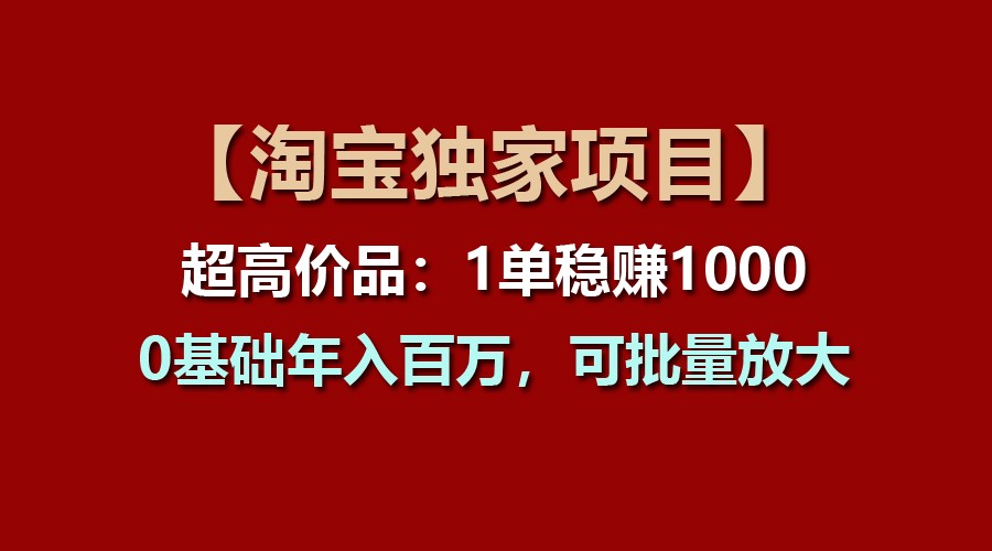 【淘宝独家项目】超高价品:1单稳赚1000多,0基础年入百万,可批量放大-来友网创