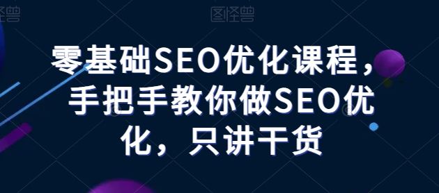 零基础SEO优化课程,手把手教你做SEO优化,只讲干货-来友网创