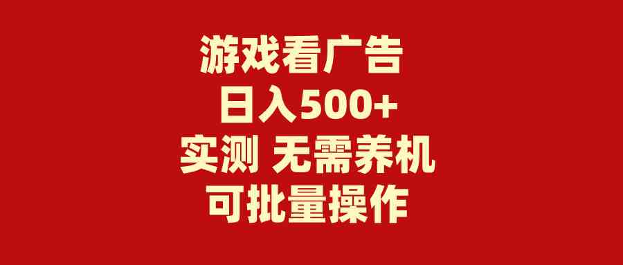 (9904期)游戏看广告 无需养机 操作简单 没有成本 日入500+-来友网创