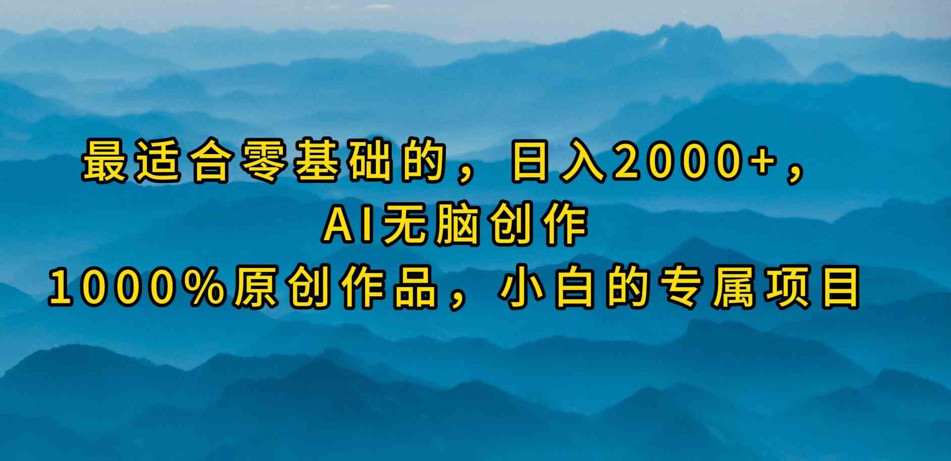 (9866期)最适合零基础的,日入2000+,AI无脑创作,100%原创作品,小白的专属项目-来友网创