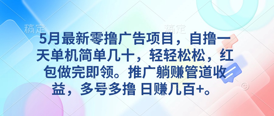 (10538期)5月最新零撸广告项目,自撸一天单机几十,推广躺赚管道收益,日入几百+-来友网创