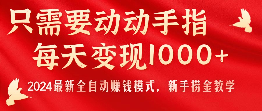 (11187期)只需要动动手指,每天变现1000+,2024最新全自动赚钱模式,新手捞金教学!-来友网创