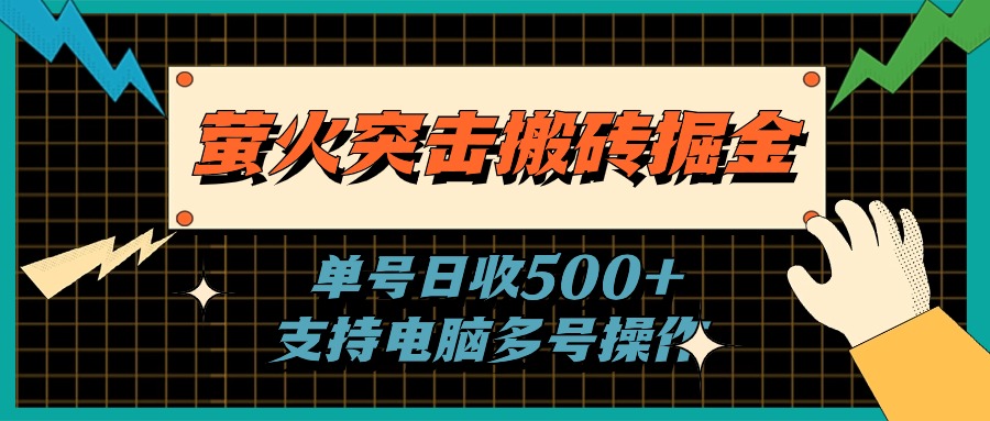 (11170期)萤火突击搬砖掘金,单日500+,支持电脑批量操作-来友网创