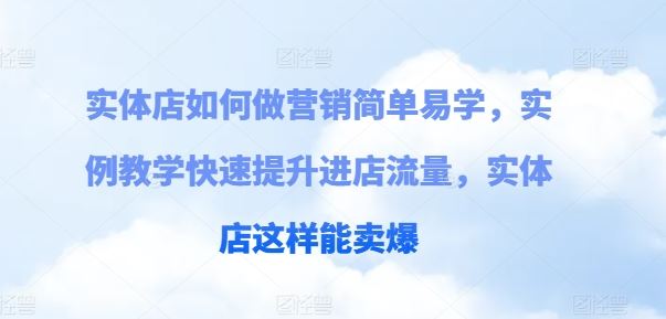 实体店如何做营销简单易学,实例教学快速提升进店流量,实体店这样能卖爆-来友网创