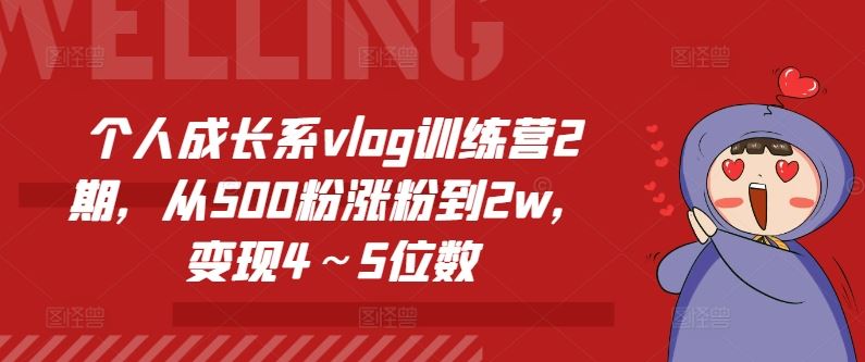 个人成长系vlog训练营2期,从500粉涨粉到2w,变现4~5位数-来友网创