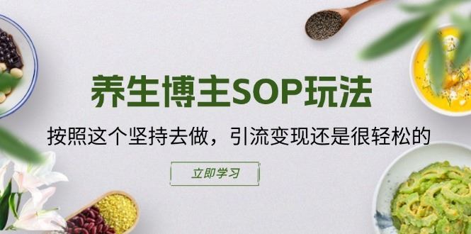 养生博主SOP玩法,按照这个坚持去做,引流变现还是很轻松的-来友网创