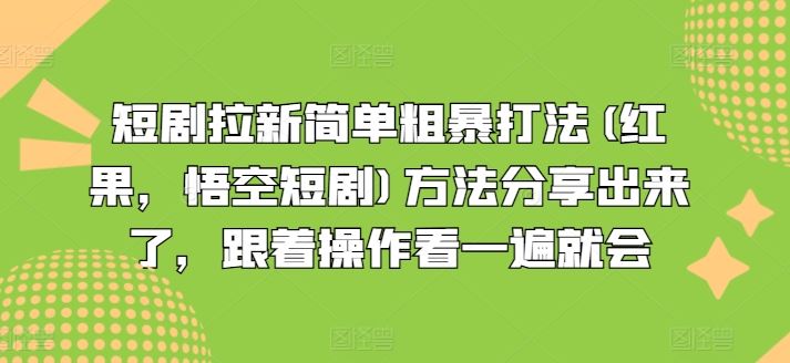 短剧拉新简单粗暴打法(红果,悟空短剧)方法分享出来了,跟着操作看一遍就会-来友网创
