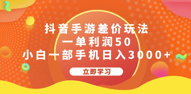 (12117期)抖音手游差价玩法,一单利润50,小白一部手机日入3000+-来友网创