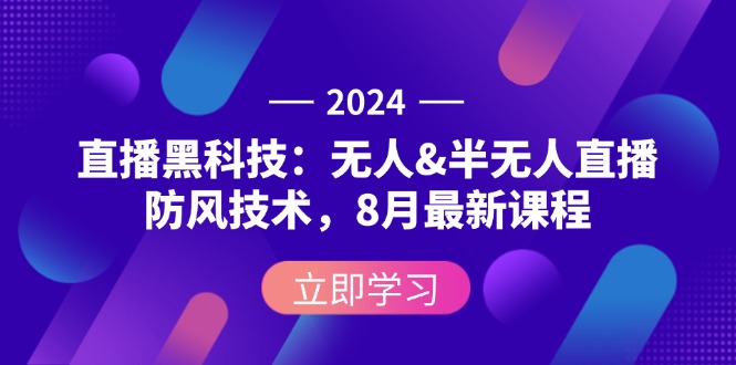 (12381期)2024直播黑科技:无人&半无人直播防风技术,8月最新课程-来友网创