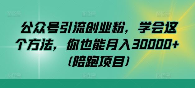 公众号引流创业粉,学会这个方法,你也能月入30000+ (陪跑项目)-来友网创