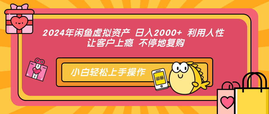 (12694期)2024年闲鱼虚拟资产 日入2000+ 利用人性 让客户上瘾 不停地复购-来友网创
