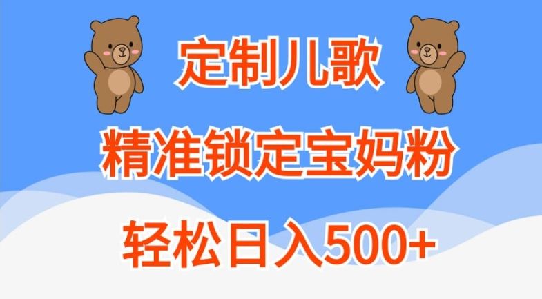 定制儿歌,精准锁定宝妈粉,轻松日入500+【揭秘】-来友网创