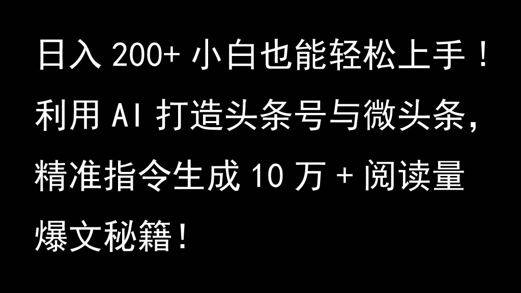 利用AI打造头条号与微头条,精准指令生成10万+阅读量爆文秘籍!日入200+小白也能轻…-来友网创