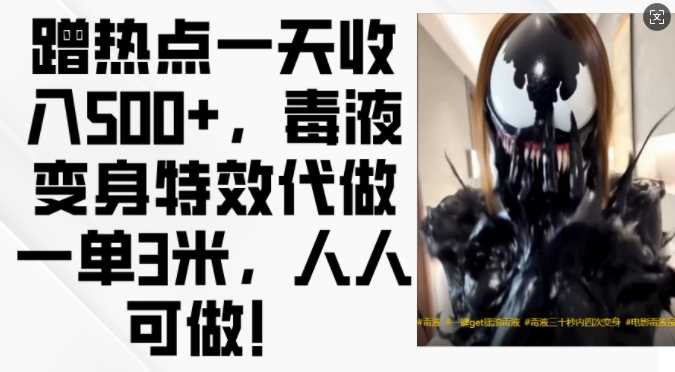 蹭热点一天收入500+,毒液变身特效代做一单3米,人人可做!-来友网创