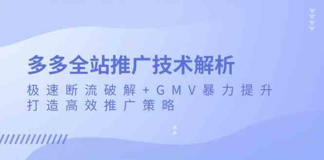 多多全站推广技术解析:极速断流破解+GMV暴力提升,打造高效推广策略-来友网创