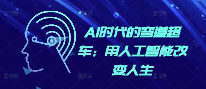 AI时代的弯道超车:用人工智能改变人生-来友网创