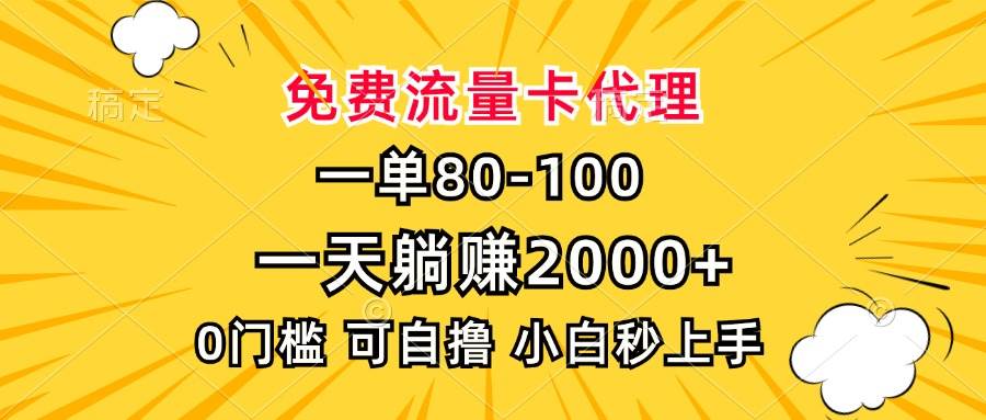 (13551期)一单80,免费流量卡代理,一天躺赚2000+,0门槛,小白也能轻松上手-来友网创