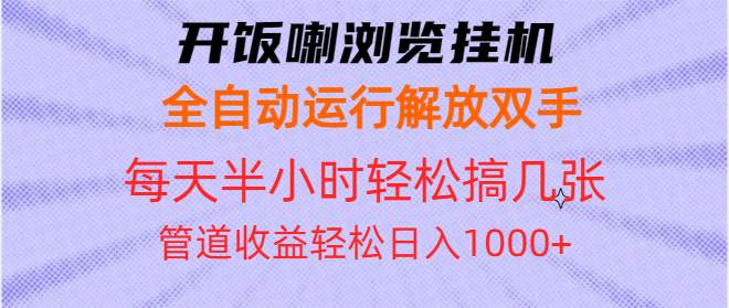 (13655期)开饭喇浏览挂机全自动运行解放双手每天半小时轻松搞几张管道收益日入1000+-来友网创