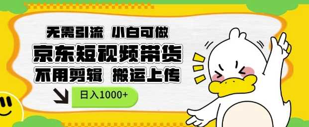 无需引流,小白可做,京东短现频带货,不用剪辑,搬运上传,日入1k【揭秘】-来友网创