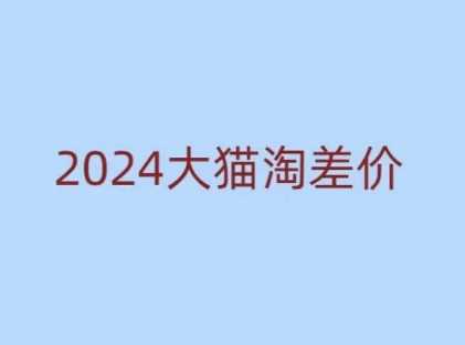 2024版大猫淘差价课程,新手也能学的无货源电商课程-来友网创