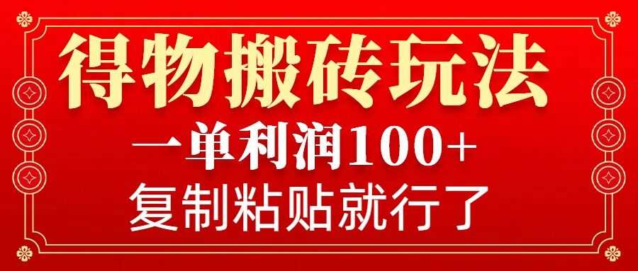 得物搬砖无门槛玩法,一单利润100+,无脑操作会复制粘贴就行-来友网创