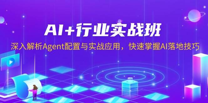 AI+行业实战班,深入解析Agent配置与实战应用,快速掌握AI落地技巧-来友网创