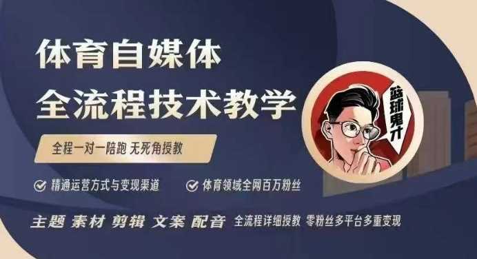 体育自媒体创作全流程讲解,百万大V带你全流程学习体育自媒体短视频文案创作、视频制作和账号运营-来友网创
