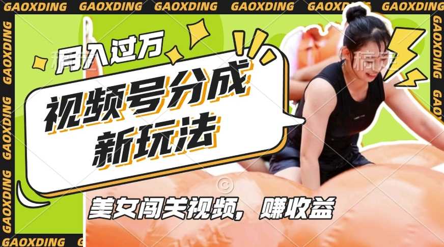 视频号新玩法,利用美女闯关视频挣收益,轻松月入过W,操作简单,适合宝妈,上班族-来友网创