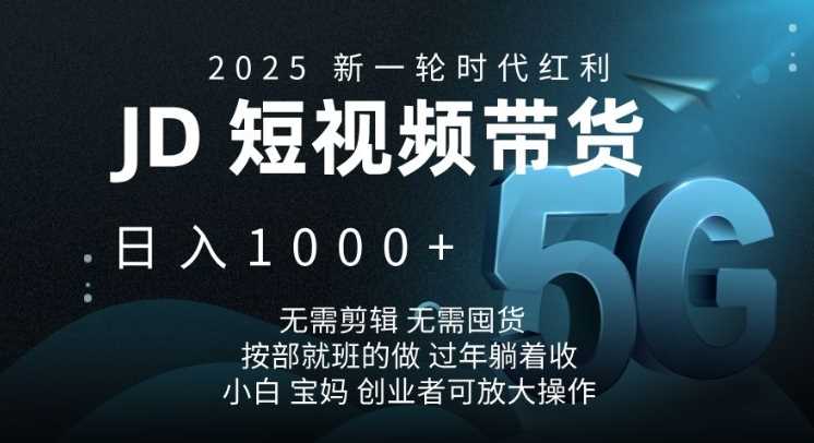 2025新一轮时代红利,JD短视频带货日入1k,无需剪辑,无需囤货,按部就班的做【揭秘】-来友网创