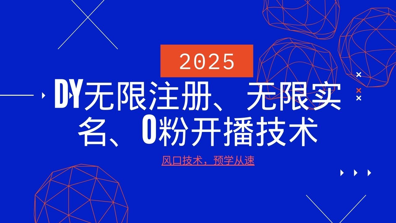2025最新DY无限注册、无限实名、0分开播技术,风口技术预学从速-来友网创