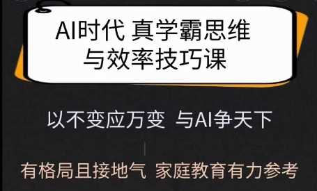 Ai时代真学霸思维与学习方法课,有格局且接地气,家庭教育有力参考-来友网创