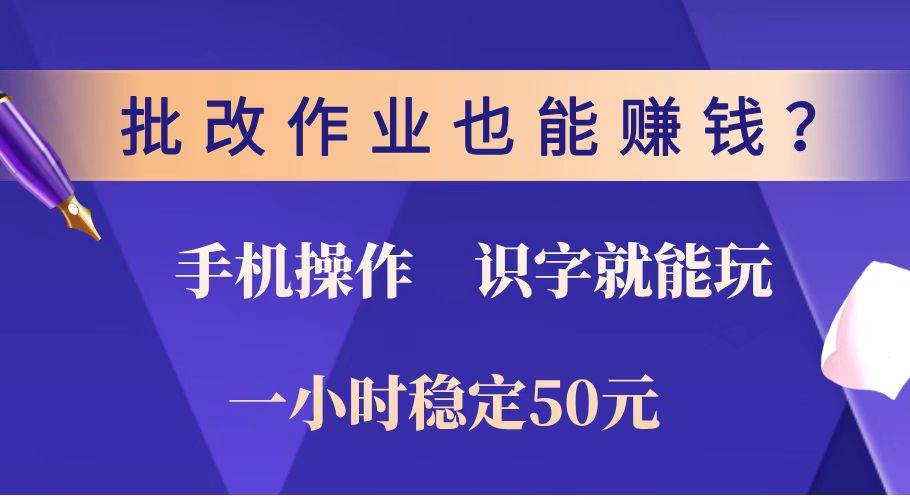 (14285期)批改作业也能赚钱?0门槛手机项目,识字就能玩!一小时稳定50元!-来友网创