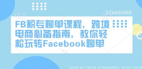 FB粉专聊单课程,跨境电商必备指南,教你轻松玩转Facebook聊单-来友网创