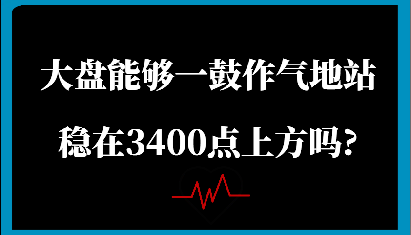 某公众号付费文章:大盘能够一鼓作气地站稳在3400点上方吗?-来友网创