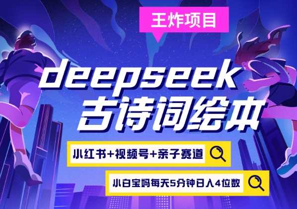 deepseek+小红书视频号+古诗词绘本,亲子赛道,高端宝妈粉,起号快每天五分钟,日入四位数-来友网创