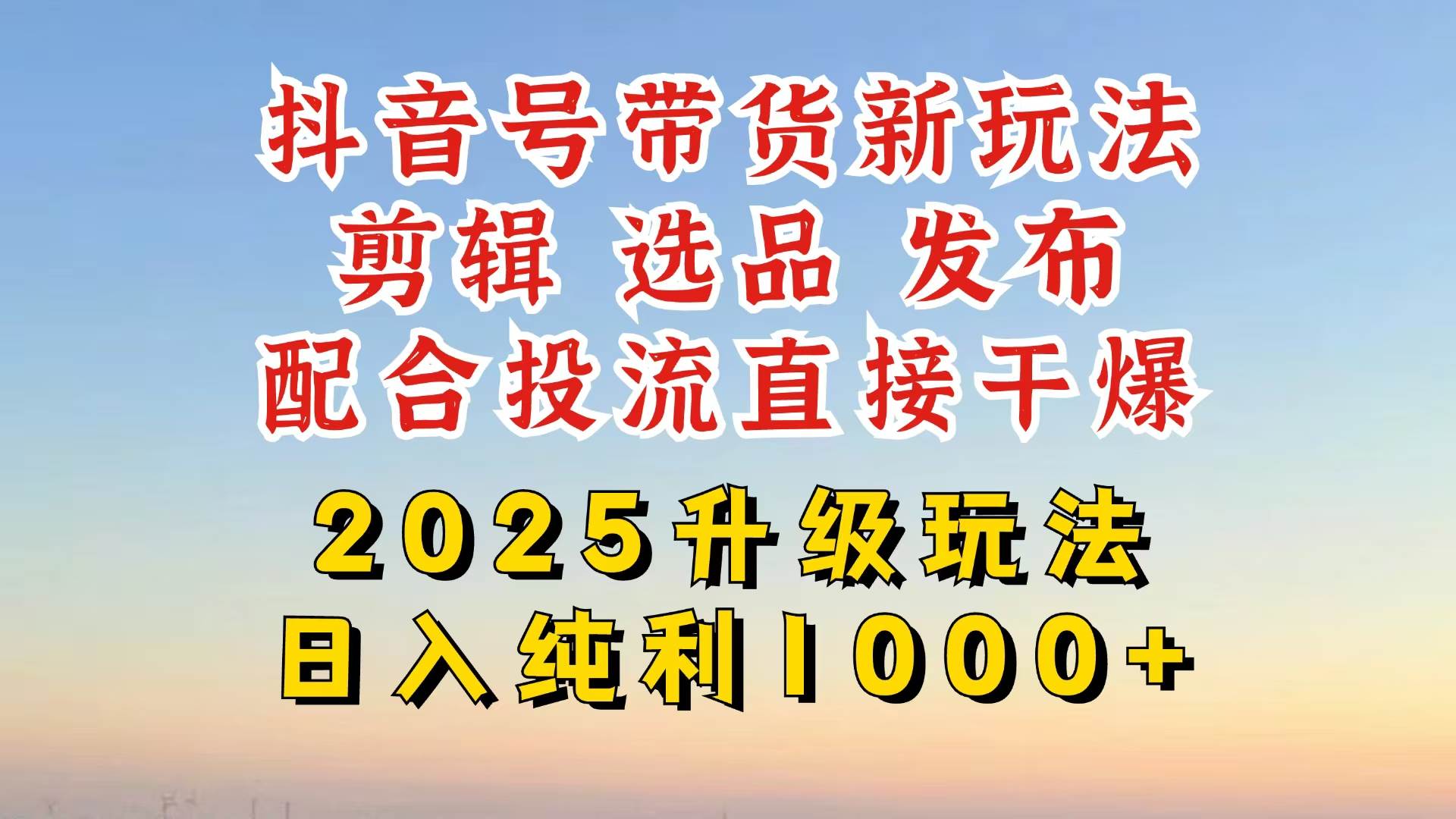 (14580期)抖音带货2025升级新玩法,超详细实操来袭,从起号到剪辑,再到选品,配…-来友网创