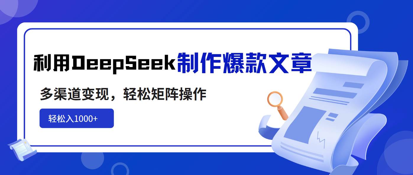(14595期)利用DeepSeek制作爆款文章,多渠道变现,轻松矩阵操作,轻松日入1000+-来友网创