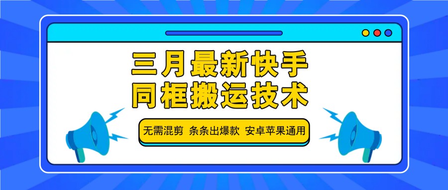 三月最新快手同框搬运技术,无需混剪 条条出爆款 安卓苹果通用-来友网创