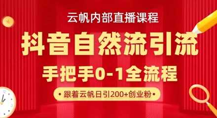 【云帆内部直播课】抖音最新自然模版引流玩法,单号单日引300+精准创业粉-来友网创