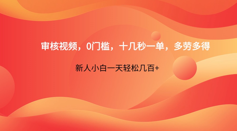 审核视频,0门槛,十几秒一单,多劳多得,新人小白一天轻松几百+-来友网创