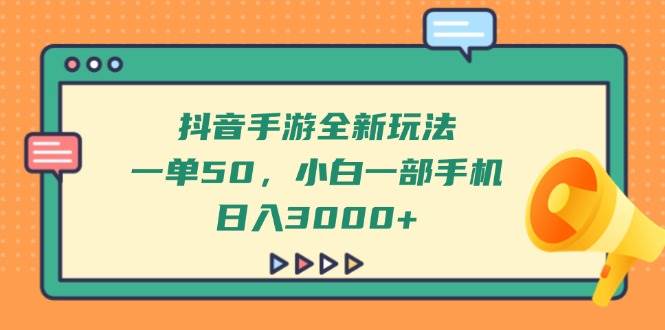 (14281期)抖音手游全新玩法,一单50,小白一部手机日入3000+-来友网创