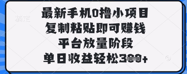 最新手机0撸小项目,复制粘贴即可挣钱,平台放量阶段,单日收益轻松3张+【揭秘】-来友网创