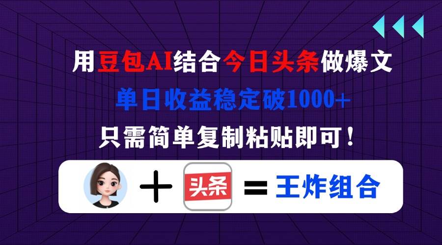 (14334期)用豆包结合今日头条做爆文,单日收益稳定破1000+,只需简单复制粘贴即可!-来友网创