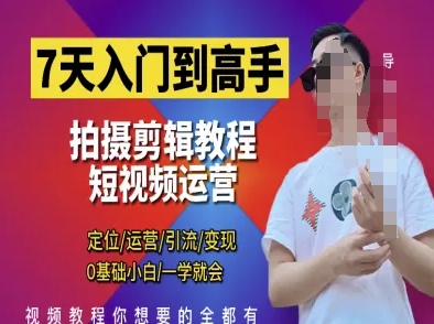 7天入门到高手,短视频剪辑运营高手课,定位 运营 引|流 变现,0基础小白一学就会-来友网创