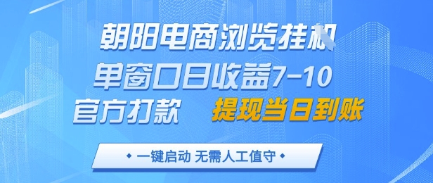 朝阳电商浏览挂G,单窗口日收益7-10,官方打款,单日提现到账,支持手机电脑【揭秘】-来友网创
