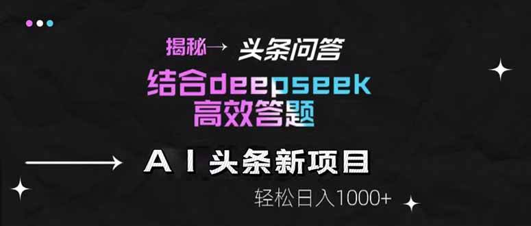 (14781期)揭秘头条问答新玩法!结合deepseek高效答题,轻松日入1000+-来友网创