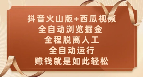 抖音火山版+西瓜视频双平台,全自动浏览掘金 ,全程脱离人工,全自动运行,挣米就是如此轻松【揭秘】-来友网创