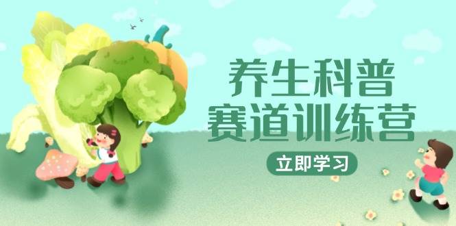 (14834期)养生科普赛道训练营,AI矩阵+爆款标题+插画教学,2月3万粉接广1800/条-来友网创